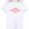 I FUCK EVERYTHING I KILL T-Shirt