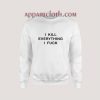 I KILL EVERYTHING I FUCK Sweatshirt