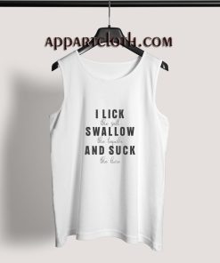 I Lick Swallow And Suck Tank Top