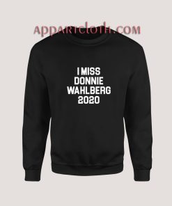 I MISS DONNIE WAHLBERG 2020 Sweatshirt for Unisex