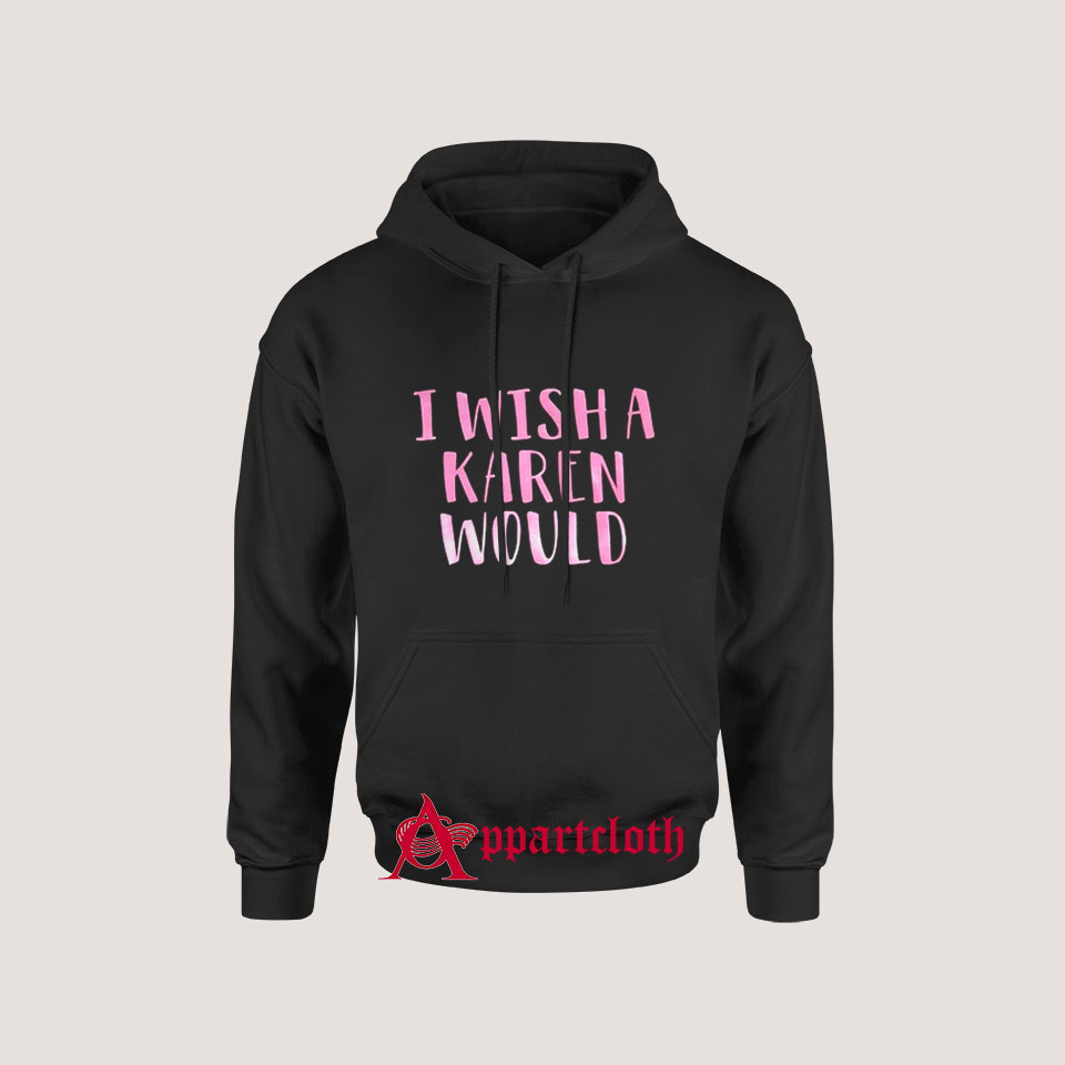 I Wish A Karen Would Hoodie for Unisex