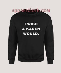 I Wish A Karen Would Sweatshirt for Unisex