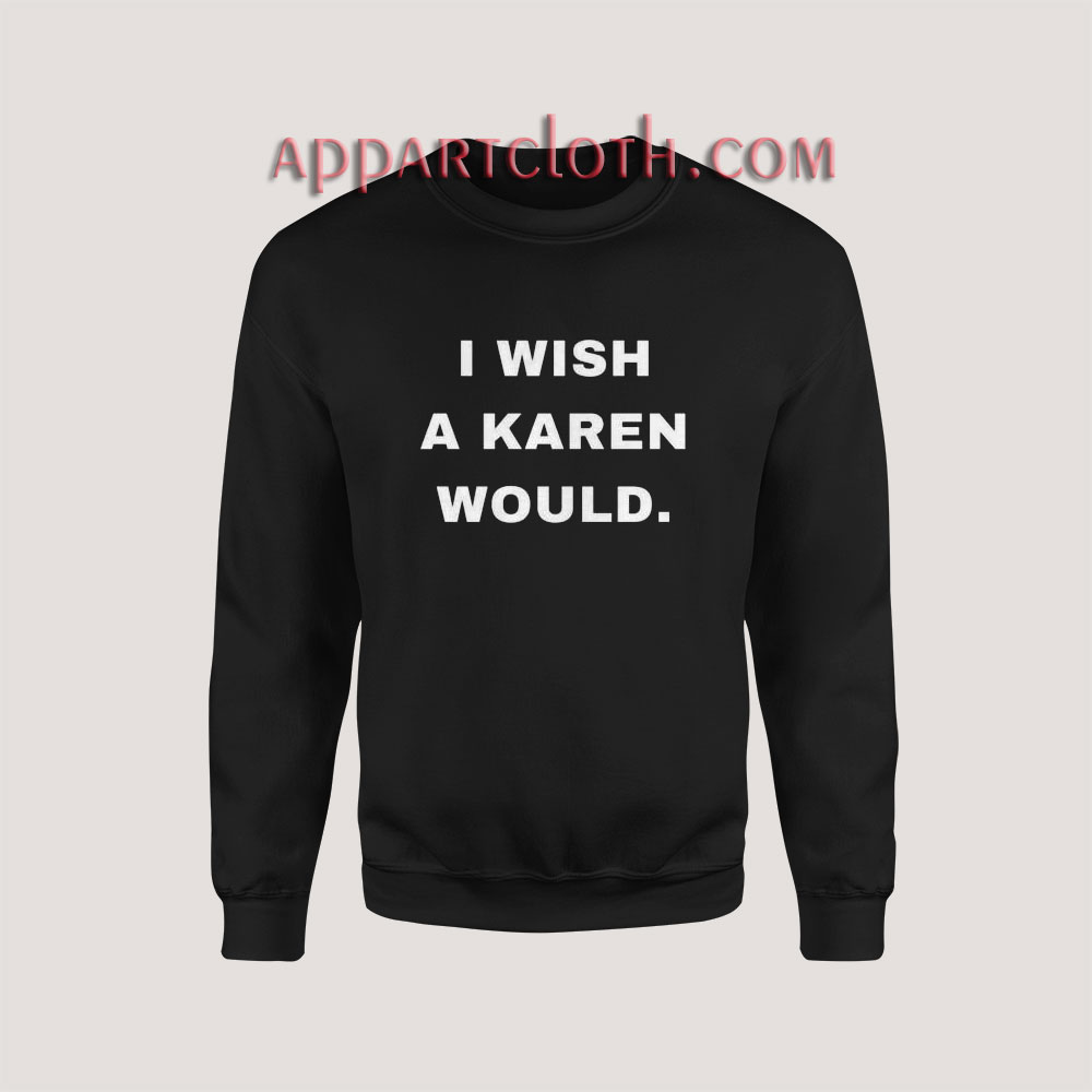 I Wish A Karen Would Sweatshirt for Unisex