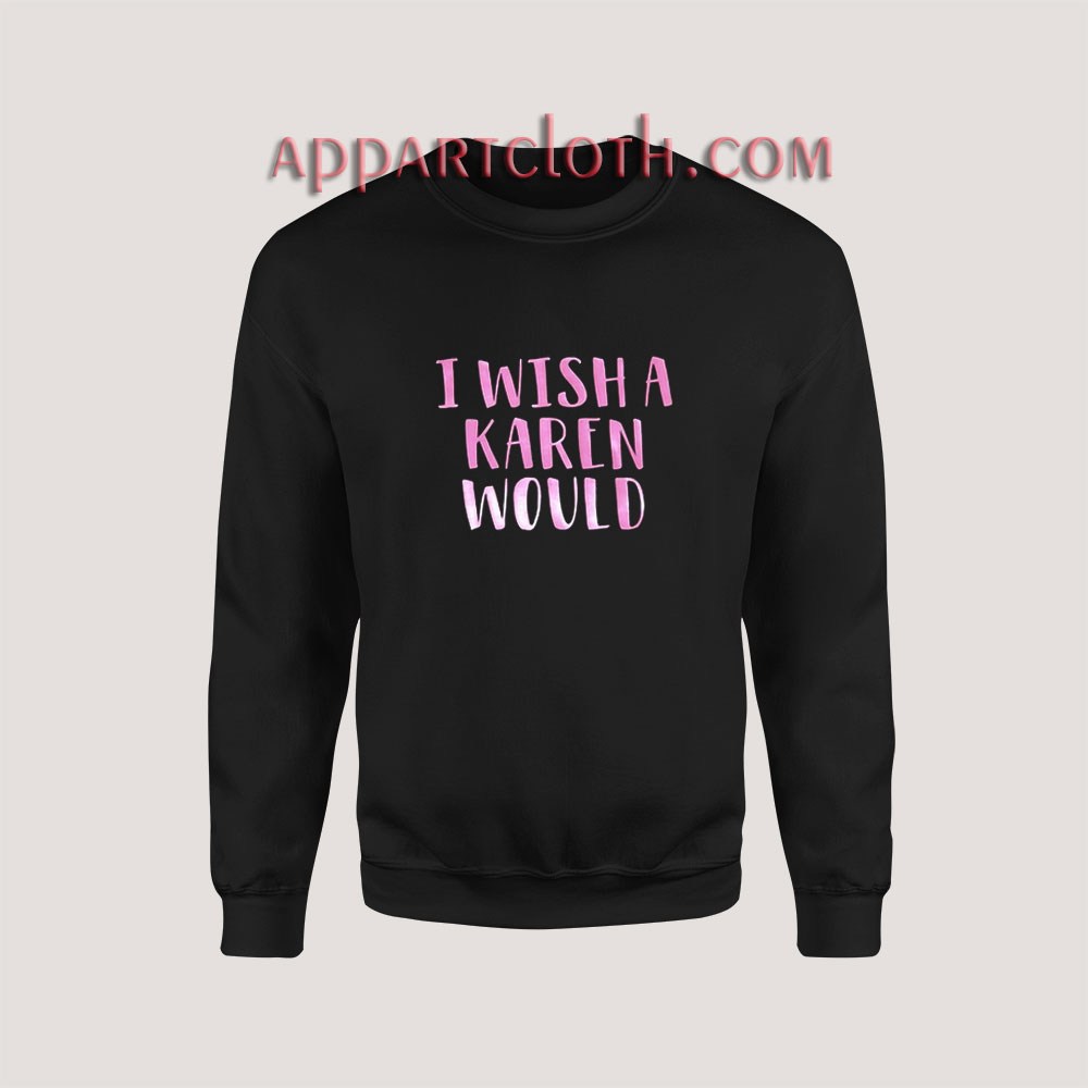 I Wish A Karen Would Sweatshirt for Unisex