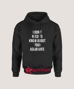 I don't need to know about your asian wife Hoodie