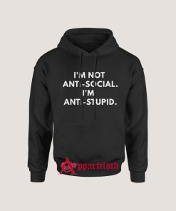 I'm Not Anti-social. I'm Anti-Stupid. Hoodie for Unisex