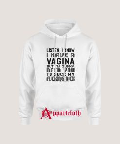 Listen I Know I Have A Vagina But I'm Gonna Need You To Suck My Dick Hoodie