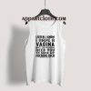 Listen I Know I Have A Vagina But I'm Gonna Need You To Suck My Dick Tank Top