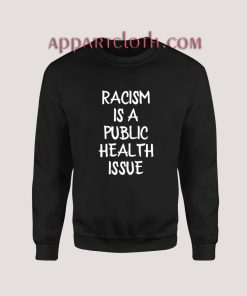 Racism Is A Public Health Crisis Sweatshirt