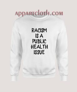 Racism Is A Public Health Crisis Sweatshirt for Women's or Men's