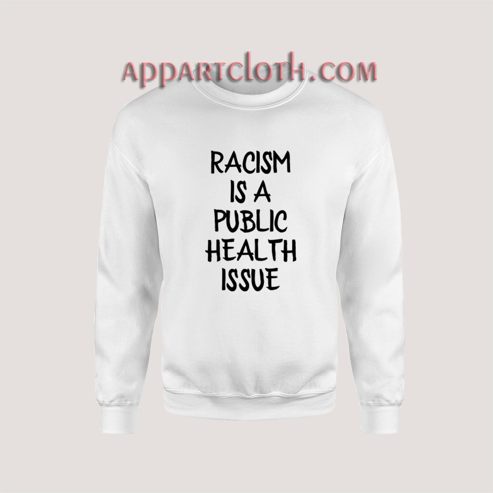 Racism Is A Public Health Crisis Sweatshirt for Women's or Men's