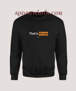 That’s Gross I Love It Sweatshirt