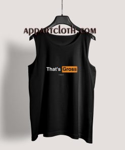 That’s Gross I Love It Tank Top