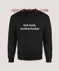 Tick Tock Motherfucker Sweatshirt for Women's or Men's