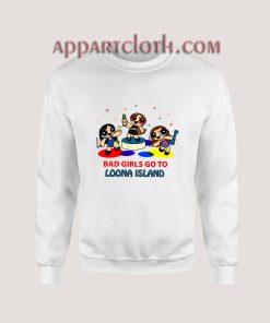 Bad Girls Go To Loona Island Sweatshirt