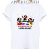 Bad Girls Go To Loona Island T-Shirt