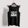 Everyone needs a Dave Tank Top
