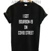 I GOT BOURBON-19 ON COVID STREET T-Shirt
