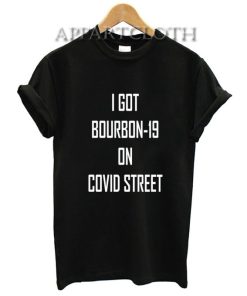 I GOT BOURBON-19 ON COVID STREET T-Shirt