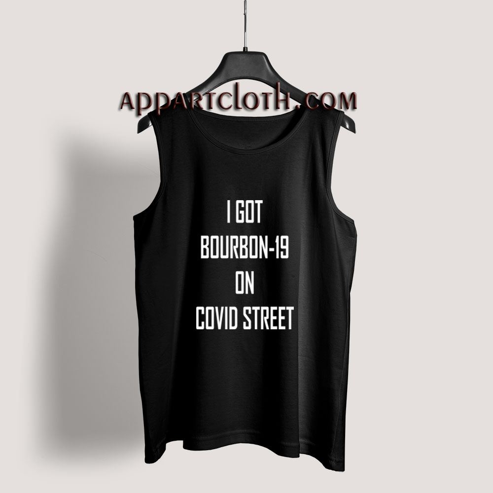 I GOT BOURBON-19 ON COVID STREET Tank Top