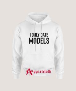 I Only Date Models Hoodie