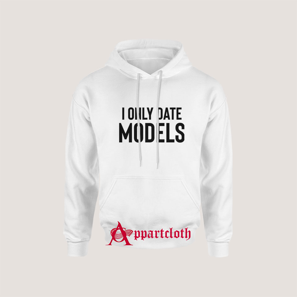 I Only Date Models Hoodie
