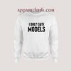 I Only Date Models Sweatshirt
