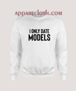 I Only Date Models Sweatshirt