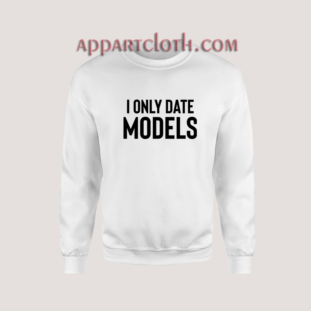 I Only Date Models Sweatshirt