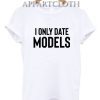 I Only Date Models T-Shirt