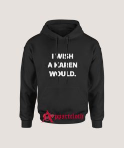 I Wish A Karen Would Hoodie