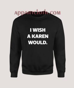 I Wish A Karen Would Sweatshirt