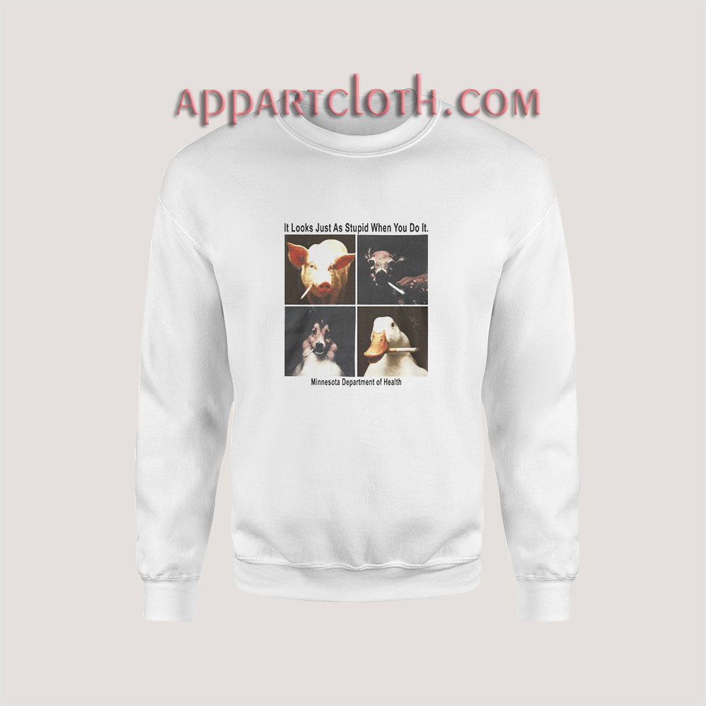 It Looks Just As Stupid When You Do It Sweatshirt