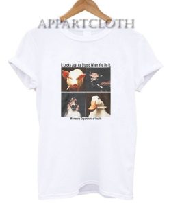 It Looks Just As Stupid When You Do It T-Shirt