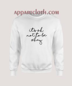 Its OK Not To Be Okay Sweatshirt