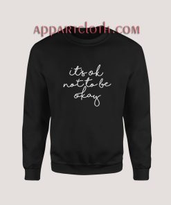 Its OK Not To Be Okay Sweatshirt for Unisex