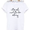 Its OK Not To Be Okay T-Shirt