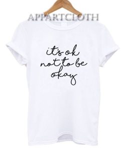 Its OK Not To Be Okay T-Shirt