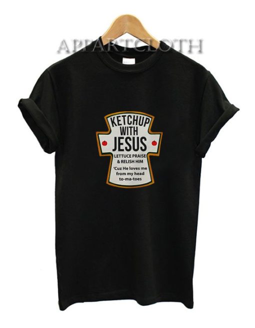 Ketchup With Jesus Lettuce Praise And Relish Him TShirt