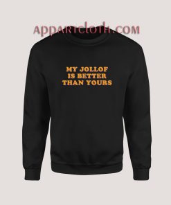 My Jollof Is Better Than Yours Sweatshirt
