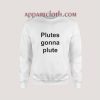 Plutes Gonna Plute Sweatshirt