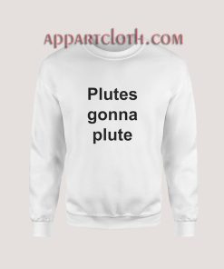 Plutes Gonna Plute Sweatshirt