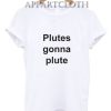 Plutes Gonna Plute T-Shirt