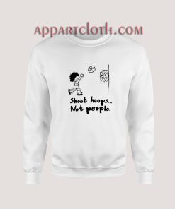 Shoot Hoops Not People Sweatshirt