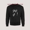 Shut Up Sweatshirt