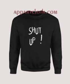 Shut Up Sweatshirt