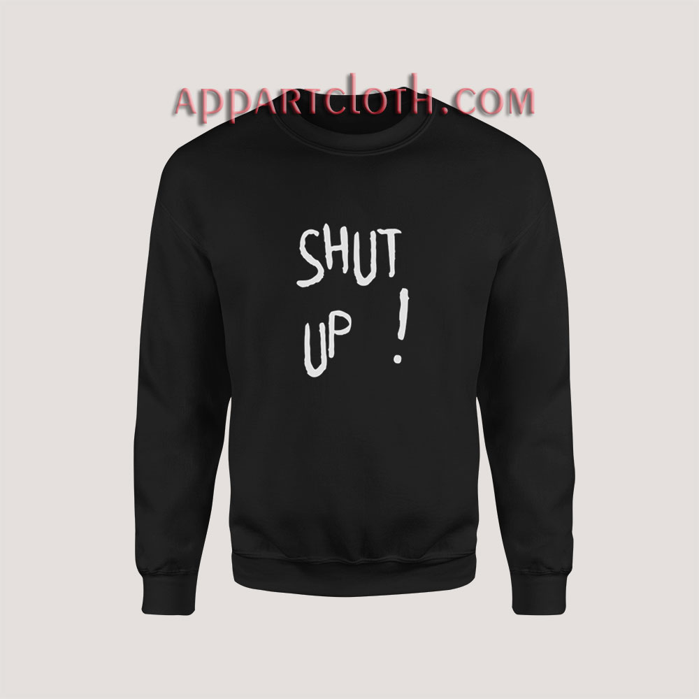 Shut Up Sweatshirt