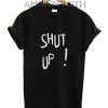 Shut Up T-Shirt