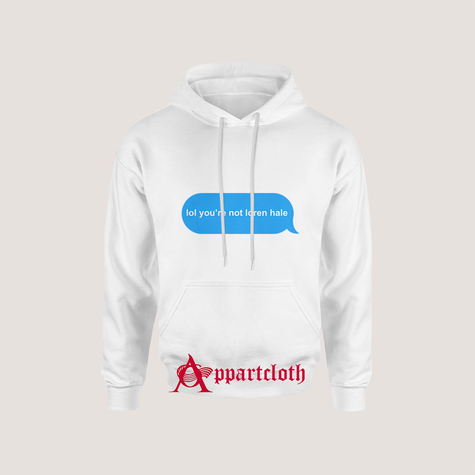 lol you’re not loren hale Hoodie
