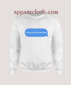 lol you’re not loren hale Sweatshirt